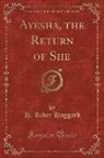 H. Rider Haggard - Ayesha, the Return of She (Classic Reprint)