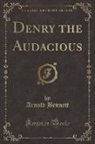 Arnold Bennett - Denry the Audacious (Classic Reprint)