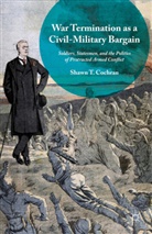 Shawn T Cochran, Shawn T. Cochran - War Termination As a Civil-Military Bargain