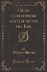 William Morris - Child Christopher and Goldilind the Fair (Classic Reprint)