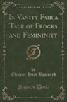 Eleanor Hoyt Brainerd - In Vanity Fair a Tale of Frocks and Femininity (Classic Reprint)