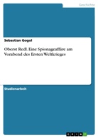 Sebastian Gogol - Oberst Redl. Eine Spionageaffäre am Vorabend des Ersten Weltkrieges