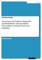 Christin Franke - Stereotypen im Vergleich. Kulturelle, gesellschaftliche und sprachliche Unterschiede zwischen Nord- und Süditalien