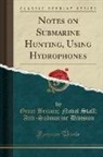 Great Britain Naval Staff An Division, Great Britain; Naval Staff; An Division - Notes on Submarine Hunting, Using Hydrophones (Classic Reprint)