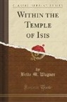 Belle M. Wagner - Within the Temple of Isis (Classic Reprint)