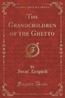Israel Zangwill - The Grandchildren of the Ghetto (Classic Reprint)
