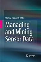Charu Aggarwal, Charu C. Aggarwal, Char C Aggarwal, Charu C Aggarwal - Managing and Mining Sensor Data
