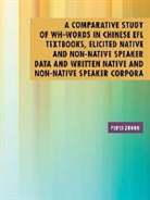 Feifei Zhang - A Comparative Study of Wh-Words in Chinese EFL Textbooks, Elicited Native and Non-Native Speaker Data and Written Native and Non-Native Speaker Corpora