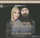 Jep Robertson, Jessica Robertson, Pixie Mahtani - The Good, the Bad, and the Grace of God: What Honesty and Pain Taught Us about Faith, Family, and Forgiveness (Audio book)