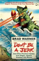 Brad Warner - Don t Be a Jerk and Other Practical Advice From Dogen, Japan s