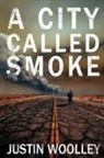Justin Woolley - A City Called Smoke