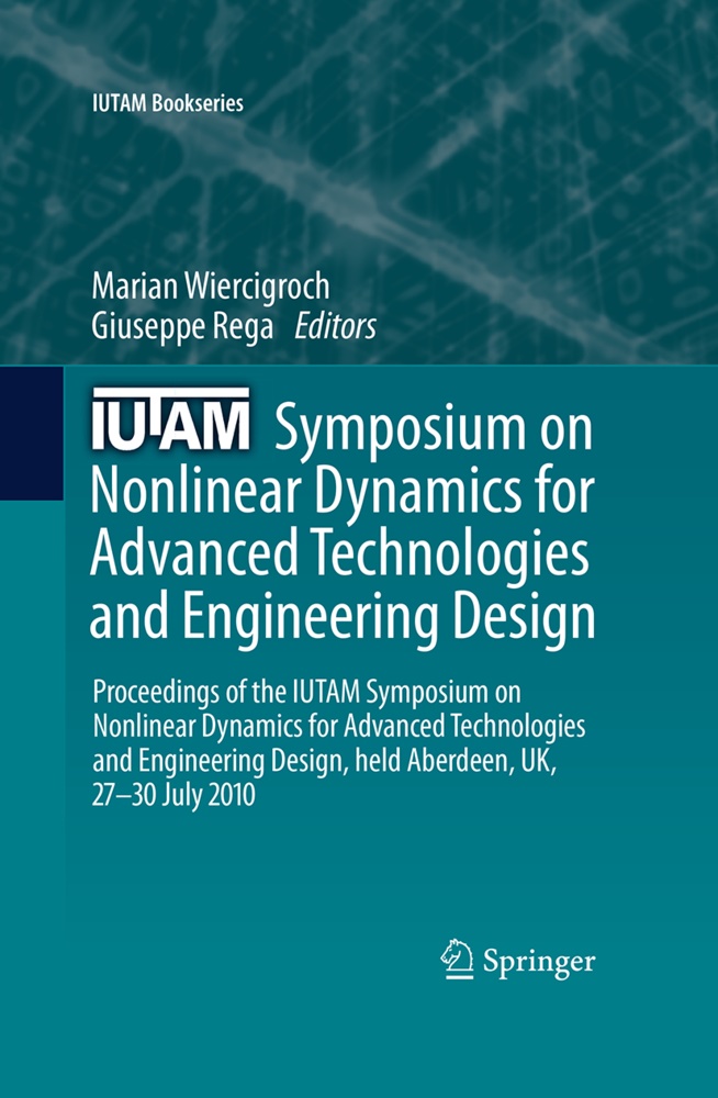 Rega, Rega, Giuseppe Rega, Maria Wiercigroch, Marian Wiercigroch - IUTAM Symposium on Nonlinear Dynamics for Advanced Technologies and Engineering Design Proceedings of the IUTAM Symposium on Nonlinear Dynamics for Advanced Technologies and Engineering Design, held Aberdeen, UK, 27-30 July 2010