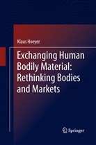 Klaus Hoeyer - Exchanging Human Bodily Material: Rethinking Bodies and Markets