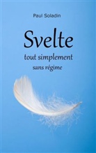 Paul Soladin - Svelte, tout simplement, sans régime