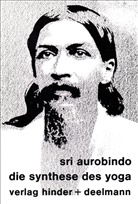 Sri Aurobindo - Die Synthese des Yoga