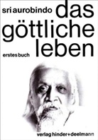 Aurobindo, Sri Aurobindo, Sri Aurobindo - Das göttliche Leben, 3 Bde.: Zweites Buch. Tl.1