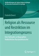 Frederik Elwert - Religion als Ressource und Restriktion im Integrationsprozess