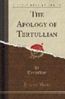 Tertullian Tertullian - The Apology of Tertullian (Classic Reprint)