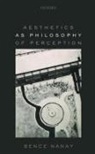 Bence Nanay, Bence (University of Antwerp and Peterhouse Nanay, Nanay Bence - Aesthetics As Philosophy of Perception