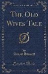 Arnold Bennett - The Old Wives Tale (Classic Reprint)