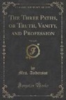 Mrs. Anderson - The Three Paths, or Truth, Vanity, and Profession, Vol. 2 of 2 (Classic Reprint)