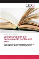 Luis Alberto Alvarez Aldaco - La construcción del conocimiento dentro del aula