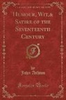 John Ashton - Humour, Wit,& Satire of the Seventeenth Century (Classic Reprint)