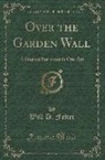 Will D. Felter - Over the Garden Wall: A Musical Burlesque in One Act (Classic Reprint)