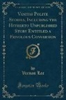 Vernon Lee - Vanitas Polite Stories, Including the Hitherto Unpublished Story Entitled a Frivolous Conversion (Classic Reprint)