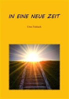 Uwe Feitisch - In eine Neue Zeit