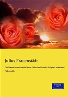 Julius Frauenstädt - Die Naturwissenschaft in ihrem Einfluß auf Poesie, Religion, Moral und Philosophie