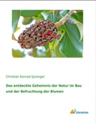 Christian Konrad Sprengel - Das entdeckte Geheimnis der Natur im Bau und der Befruchtung der Blumen