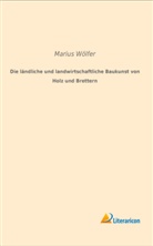 Marius Wölfer - Die ländliche und landwirtschaftliche Baukunst von Holz und Brettern