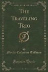 Myrtle Catherine Tallman - The Traveling Trio (Classic Reprint)
