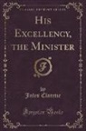 Jules Claretie - His Excellency, the Minister (Classic Reprint)