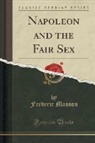 Frederic Masson - Napoleon and the Fair Sex (Classic Reprint)