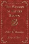 Gilbert K. Chesterton - The Wisdom of Father Brown (Classic Reprint)