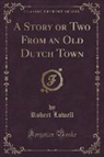Robert Lowell - A Story or Two From an Old Dutch Town (Classic Reprint)