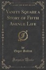 Edgar Saltus - Vanity Square a Story of Fifth Avenue Life (Classic Reprint)