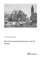 Franz Buchenau - Die freie Hansestadt Bremen und ihr Gebiet