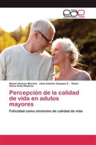 Noem Alcaraz Moreno, Noemi Alcaraz Moreno, Avil, Dulce Olivia Avila Ramírez, José Antoni Vazquez E, José Antonio Vazquez E... - Percepción de la calidad de vida en adultos mayores