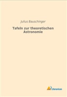 Julius Bauschinger - Tafeln zur theoretischen Astronomie