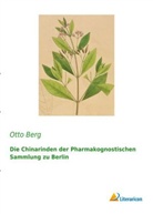 Otto Berg - Die Chinarinden der Pharmakognostischen Sammlung zu Berlin
