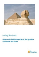 Ludwig Borchardt - Gegen die Zahlenmystik an der großen Pyramide bei Gizeh