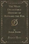 Joseph Jacobs - The Most Delectable History of Reynard the Fox (Classic Reprint)