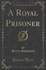 Pierre Souvestre - A Royal Prisoner (Classic Reprint)