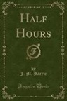 J. M. Barrie, James Matthew Barrie - Half Hours (Classic Reprint)