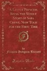 Frances Hodgson Burnett - A Little Princess Being the Whole Story of Sara Crewe, Now Told for the First Time (Classic Reprint)