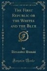Alexandre Dumas - The First Republic or the Whites and the Blue, Vol. 2 of 2 (Classic Reprint)