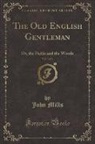 John Mills - The Old English Gentleman, Vol. 3 of 3: Or, the Fields and the Woods (Classic Reprint)
